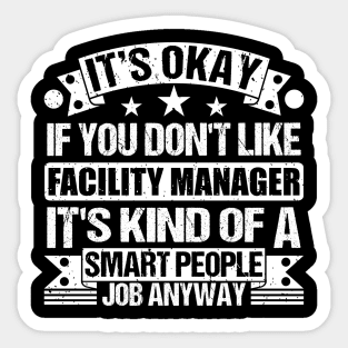 Facility Manager lover It's Okay If You Don't Like Facility Manager It's Kind Of A Smart People job Anyway Sticker